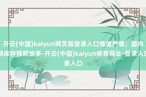 开云(中国)kaiyun网页版登录入口情谊严慎；国内铜库存预期加多-开云(中国)kaiyun体育网址-登录入口