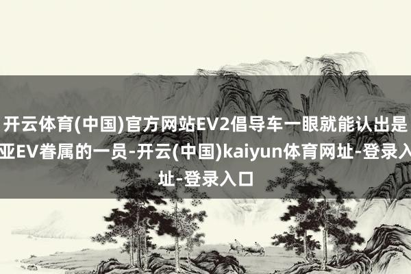 开云体育(中国)官方网站EV2倡导车一眼就能认出是起亚EV眷属的一员-开云(中国)kaiyun体育网址-登录入口
