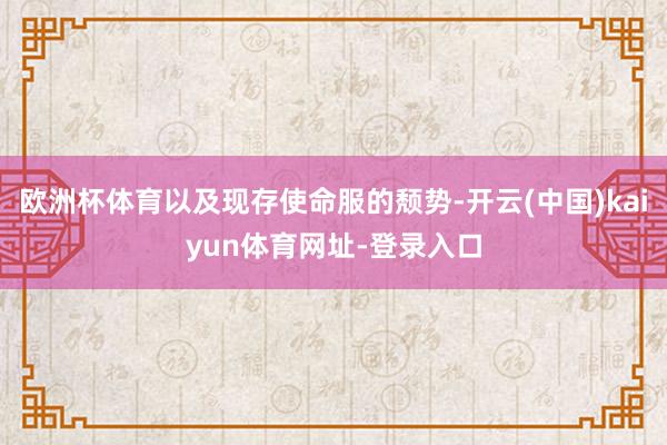 欧洲杯体育以及现存使命服的颓势-开云(中国)kaiyun体育网址-登录入口