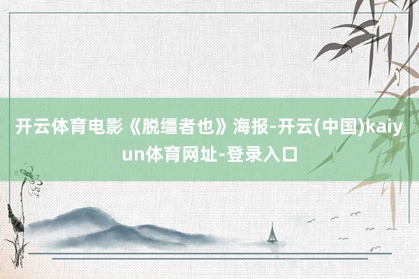 开云体育电影《脱缰者也》海报-开云(中国)kaiyun体育网址-登录入口