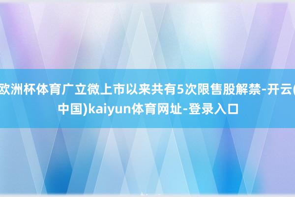 欧洲杯体育广立微上市以来共有5次限售股解禁-开云(中国)kaiyun体育网址-登录入口