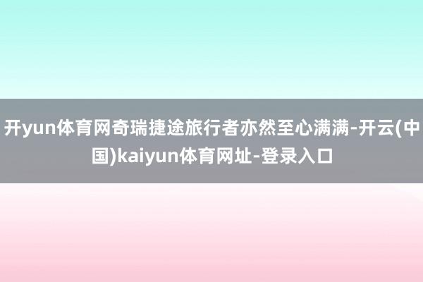 开yun体育网奇瑞捷途旅行者亦然至心满满-开云(中国)kaiyun体育网址-登录入口