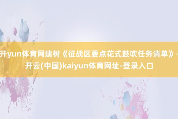 开yun体育网建树《征战区要点花式鼓吹任务清单》-开云(中国)kaiyun体育网址-登录入口