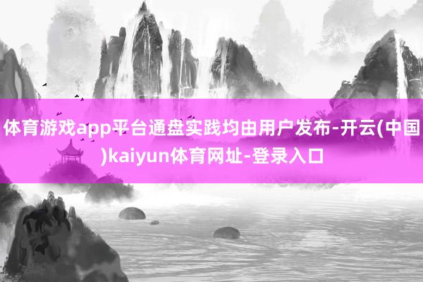 体育游戏app平台通盘实践均由用户发布-开云(中国)kaiyun体育网址-登录入口