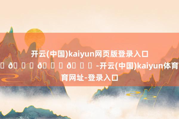 开云(中国)kaiyun网页版登录入口𝑩𝒍𝒖𝒆💙-开云(中国)kaiyun体育网址-登录入口