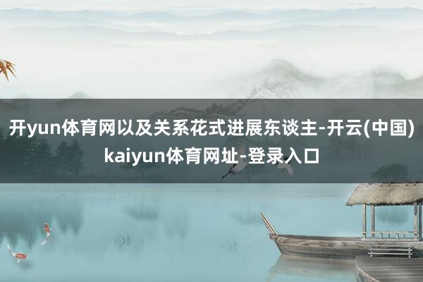开yun体育网以及关系花式进展东谈主-开云(中国)kaiyun体育网址-登录入口