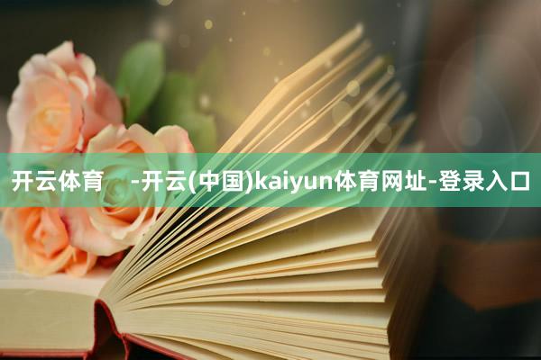 开云体育    -开云(中国)kaiyun体育网址-登录入口