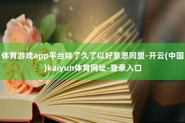 体育游戏app平台除了久了以好意思同盟-开云(中国)kaiyun体育网址-登录入口