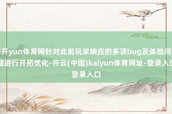 开yun体育网针对此前玩家响应的多项bug及体验问题进行开拓优化-开云(中国)kaiyun体育网址-登录入口